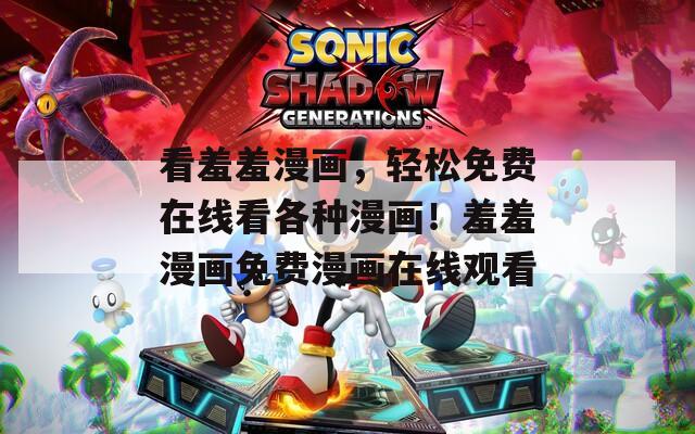 看羞羞漫画，轻松免费在线看各种漫画！羞羞漫画免费漫画在线观看