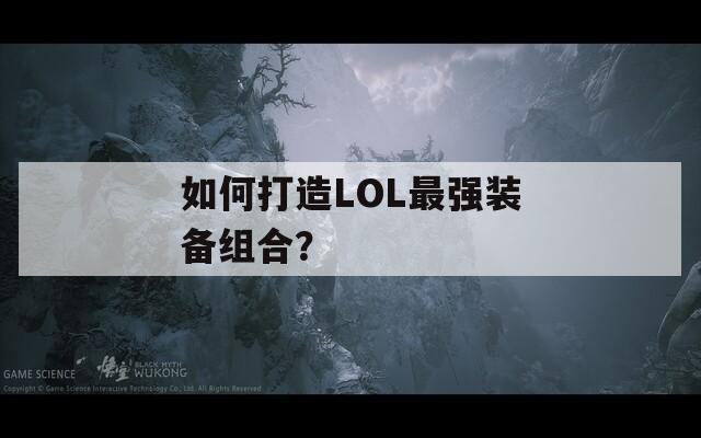 如何打造LOL最强装备组合？