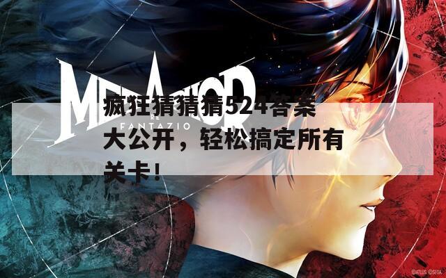 疯狂猜猜猜524答案大公开，轻松搞定所有关卡！