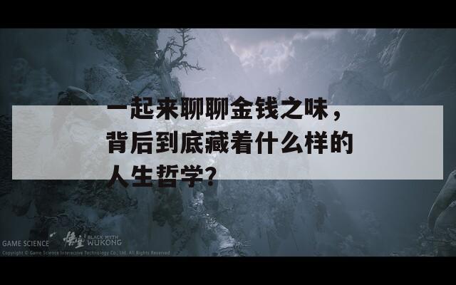 一起来聊聊金钱之味，背后到底藏着什么样的人生哲学？