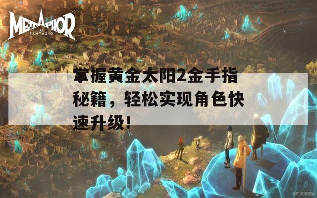 掌握黄金太阳2金手指秘籍，轻松实现角色快速升级！
