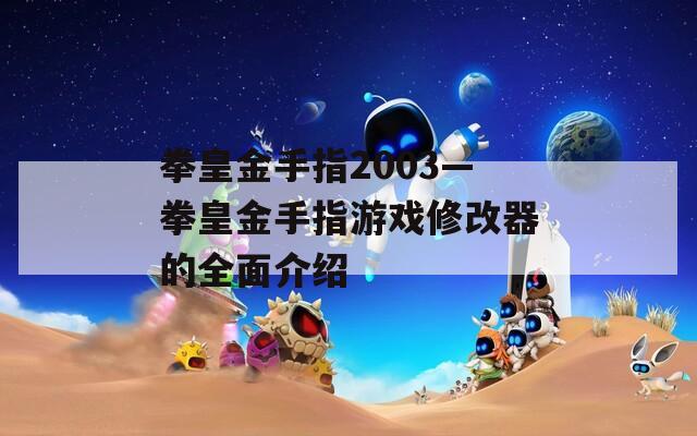 拳皇金手指2003—拳皇金手指游戏修改器的全面介绍