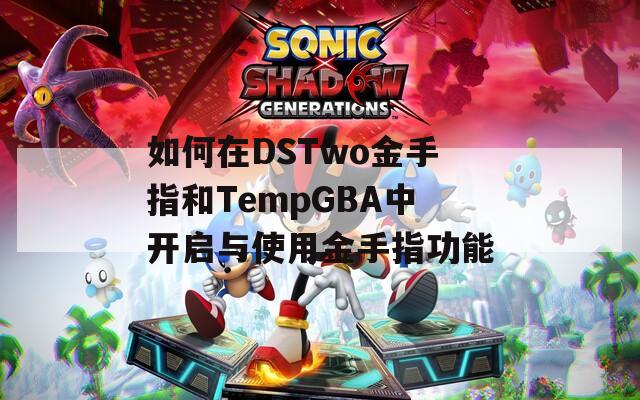 如何在DSTwo金手指和TempGBA中开启与使用金手指功能