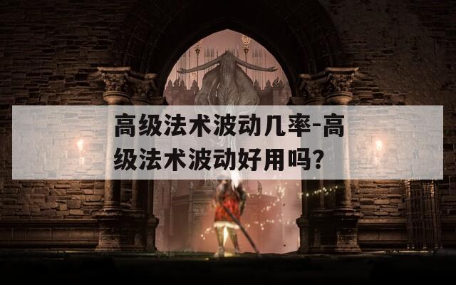 高级法术波动几率-高级法术波动好用吗？