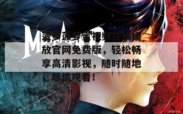 菠萝菠萝蜜视频在线播放官网免费版，轻松畅享高清影视，随时随地，尽情观看！