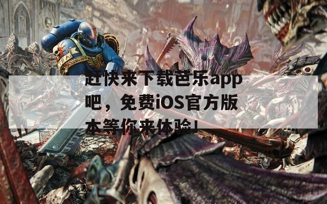 赶快来下载芭乐app吧，免费iOS官方版本等你来体验！