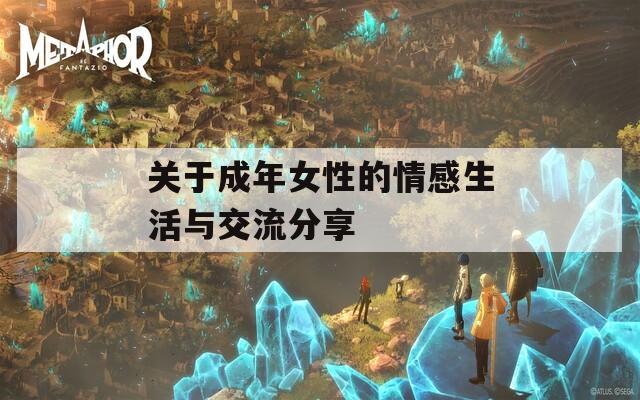 关于成年女性的情感生活与交流分享