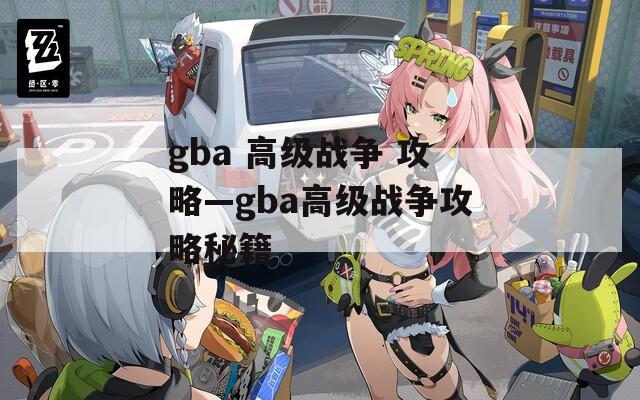gba 高级战争 攻略—gba高级战争攻略秘籍