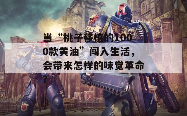 当“桃子移植的1000款黄油”闯入生活，会带来怎样的味觉革命？