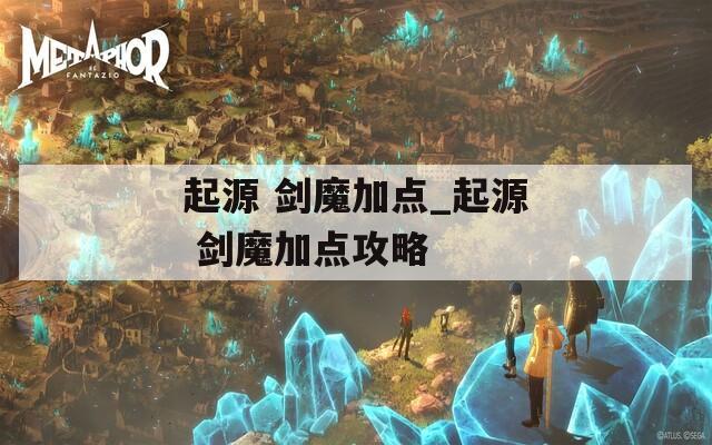 起源 剑魔加点_起源 剑魔加点攻略