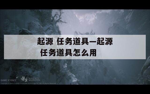 起源 任务道具—起源 任务道具怎么用