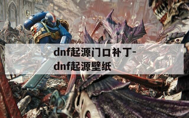 dnf起源门口补丁-dnf起源壁纸