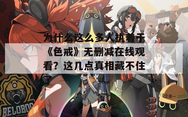 为什么这么多人执着于《色戒》无删减在线观看？这几点真相藏不住了