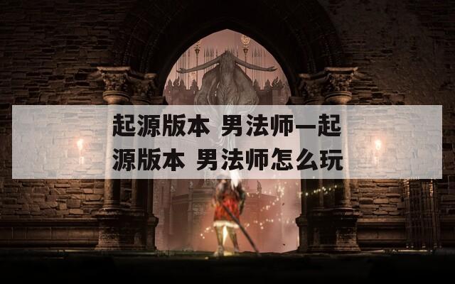 起源版本 男法师—起源版本 男法师怎么玩