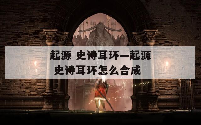 起源 史诗耳环—起源 史诗耳环怎么合成