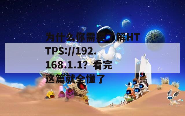 为什么你需要了解HTTPS://192.168.1.1？看完这篇就全懂了