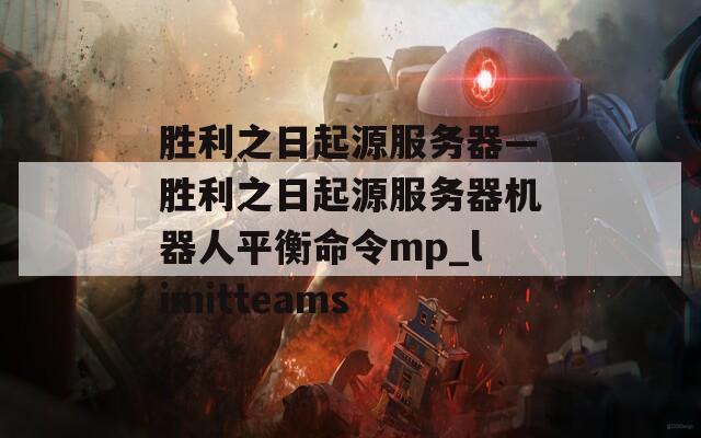 胜利之日起源服务器—胜利之日起源服务器机器人平衡命令mp_limitteams