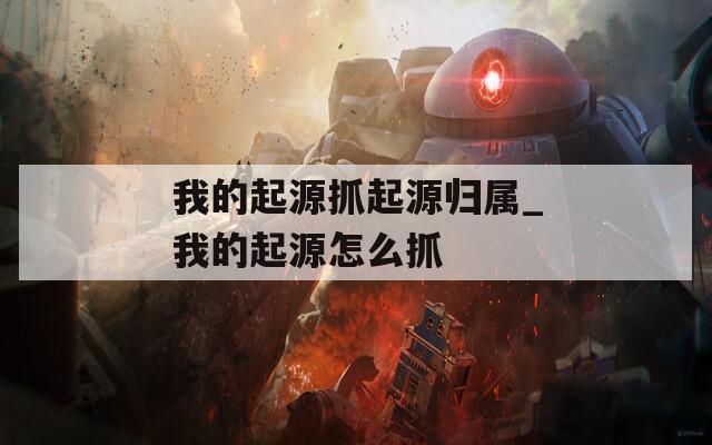 我的起源抓起源归属_我的起源怎么抓