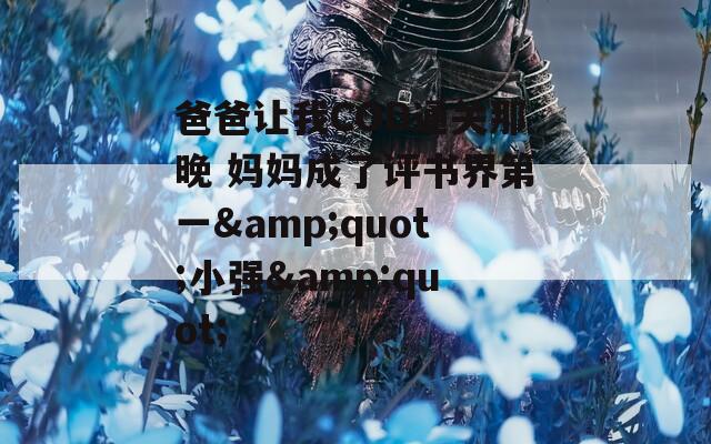 爸爸让我COD通关那晚 妈妈成了评书界第一&quot;小强&quot;