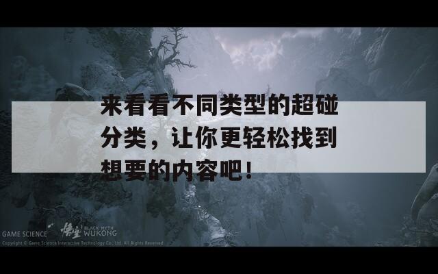 来看看不同类型的超碰分类，让你更轻松找到想要的内容吧！
