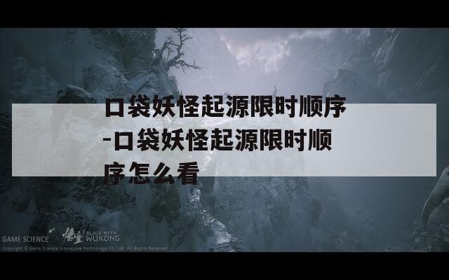口袋妖怪起源限时顺序-口袋妖怪起源限时顺序怎么看