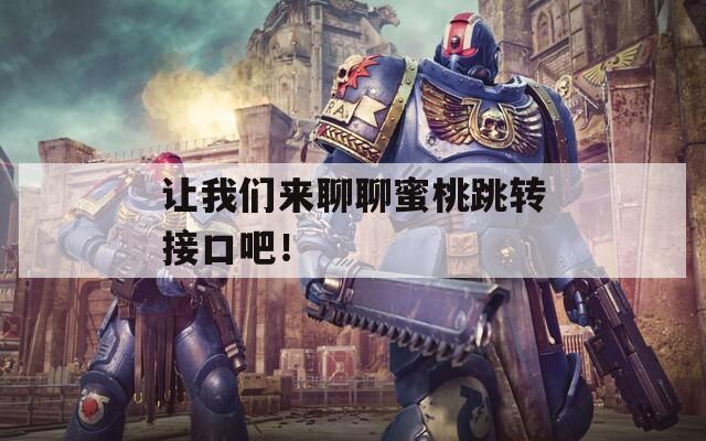 让我们来聊聊蜜桃跳转接口吧！