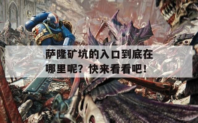 萨隆矿坑的入口到底在哪里呢？快来看看吧！
