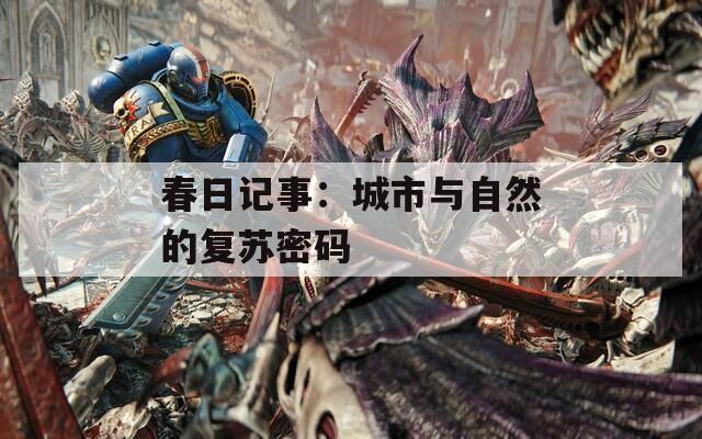 春日记事：城市与自然的复苏密码