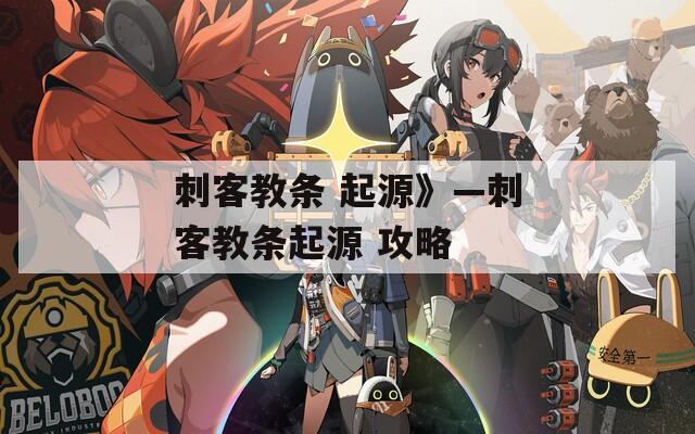 刺客教条 起源》—刺客教条起源 攻略