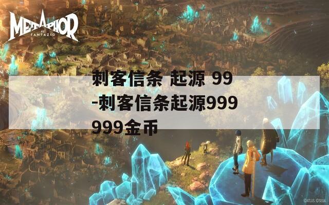 刺客信条 起源 99-刺客信条起源999999金币