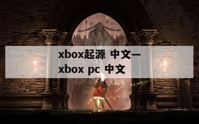 xbox起源 中文—xbox pc 中文