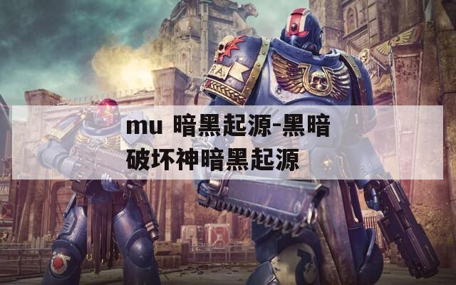 mu 暗黑起源-黑暗破坏神暗黑起源