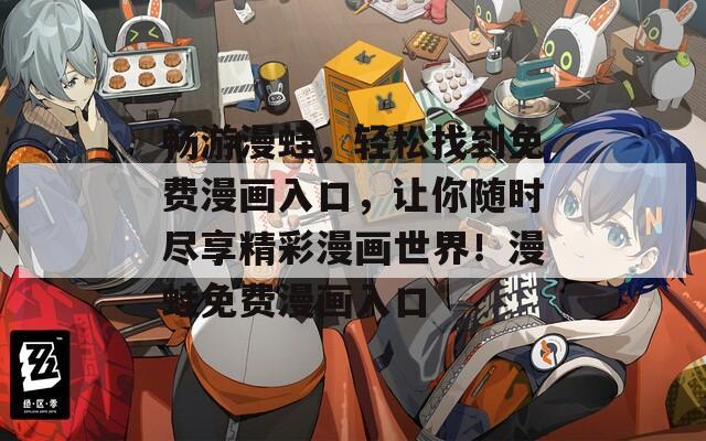 畅游漫蛙，轻松找到免费漫画入口，让你随时尽享精彩漫画世界！漫蛙免费漫画入口