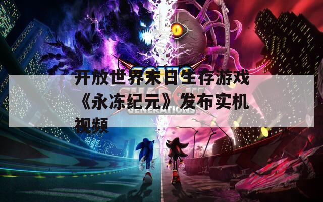 开放世界末日生存游戏《永冻纪元》发布实机视频