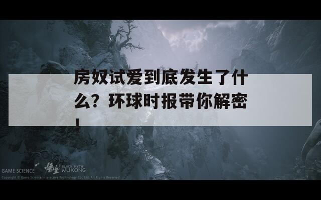 房奴试爱到底发生了什么？环球时报带你解密！