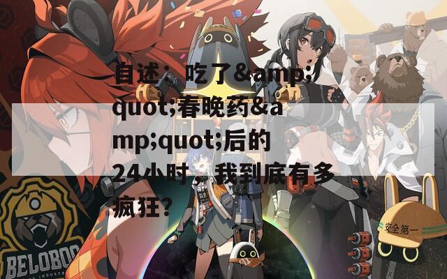 自述：吃了&quot;春晚药&quot;后的24小时，我到底有多疯狂？