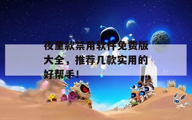 夜里款禁用软件免费版大全，推荐几款实用的好帮手！