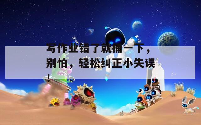 写作业错了就捅一下，别怕，轻松纠正小失误！
