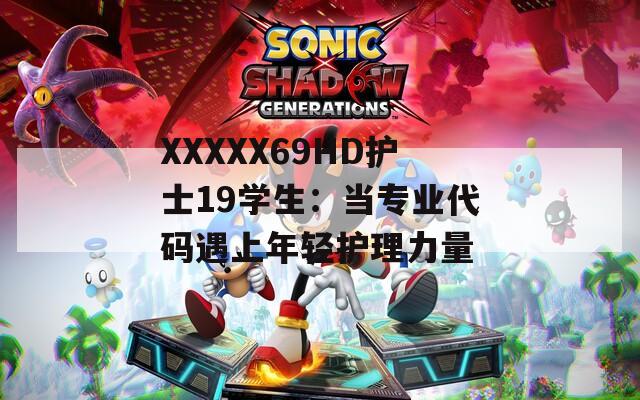 XXXXX69HD护士19学生：当专业代码遇上年轻护理力量