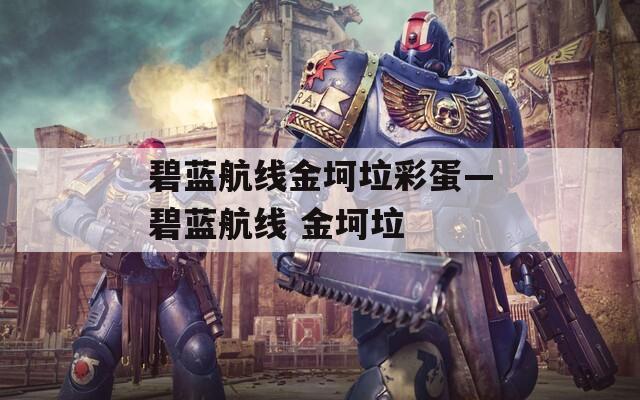 碧蓝航线金坷垃彩蛋—碧蓝航线 金坷垃