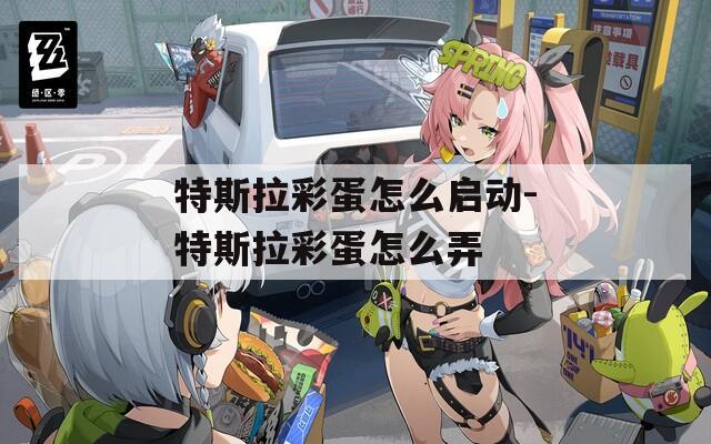 特斯拉彩蛋怎么启动-特斯拉彩蛋怎么弄