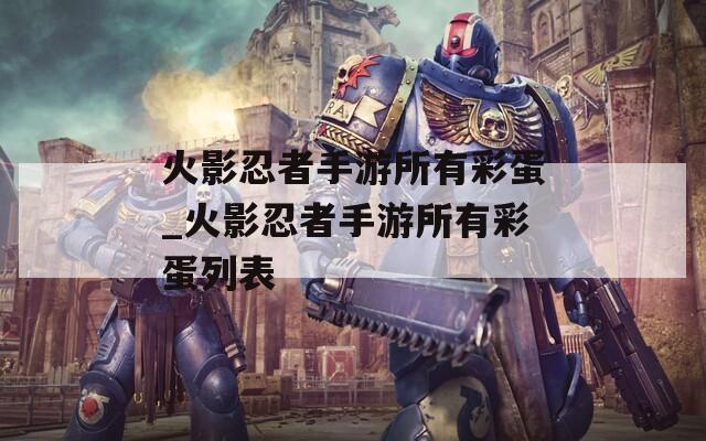 火影忍者手游所有彩蛋_火影忍者手游所有彩蛋列表