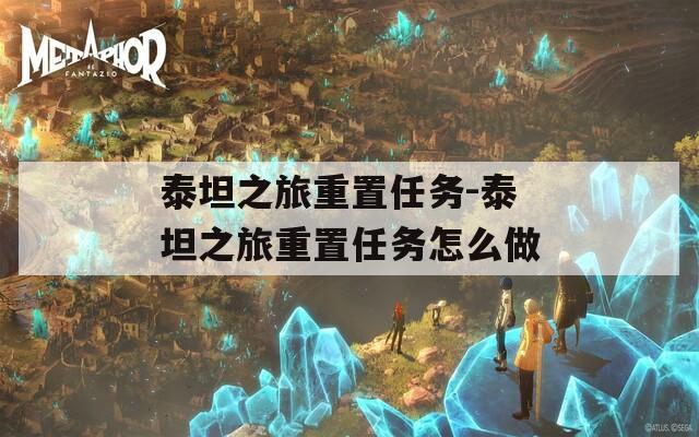 泰坦之旅重置任务-泰坦之旅重置任务怎么做