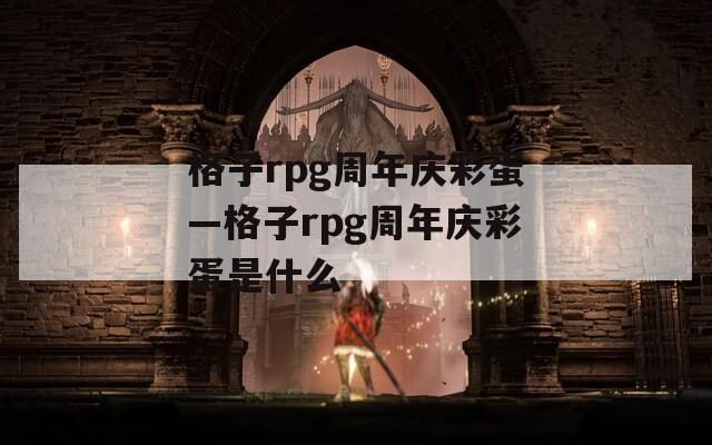 格子rpg周年庆彩蛋—格子rpg周年庆彩蛋是什么