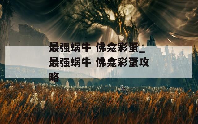 最强蜗牛 佛龛彩蛋_最强蜗牛 佛龛彩蛋攻略