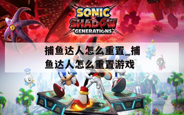 捕鱼达人怎么重置_捕鱼达人怎么重置游戏