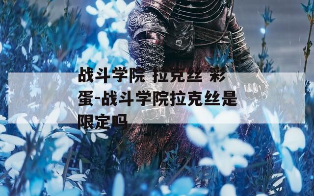 战斗学院 拉克丝 彩蛋-战斗学院拉克丝是限定吗