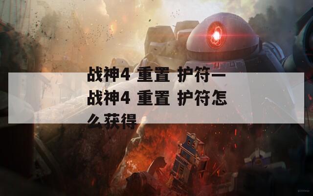 战神4 重置 护符—战神4 重置 护符怎么获得