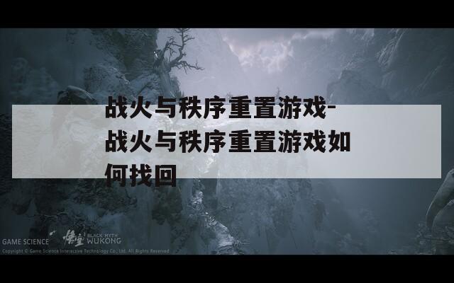 战火与秩序重置游戏-战火与秩序重置游戏如何找回
