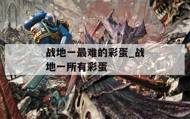战地一最难的彩蛋_战地一所有彩蛋